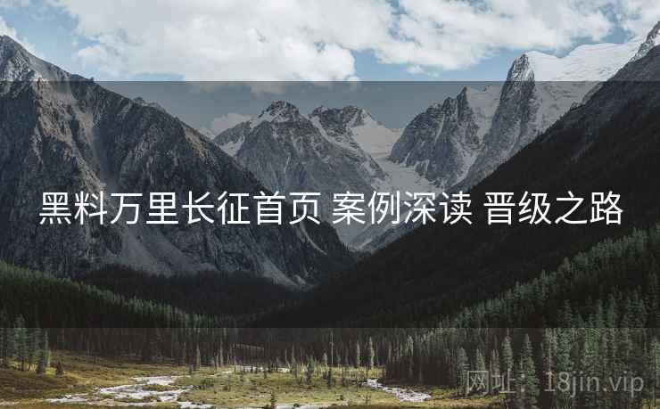 黑料万里长征首页 案例深读 晋级之路