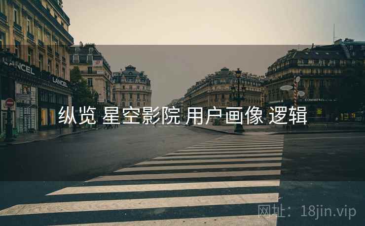 纵览 星空影院 用户画像 逻辑