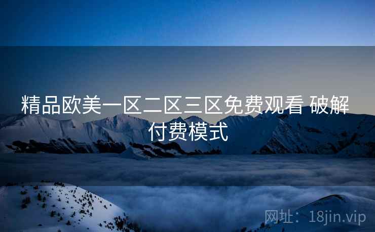 精品欧美一区二区三区免费观看 破解 付费模式