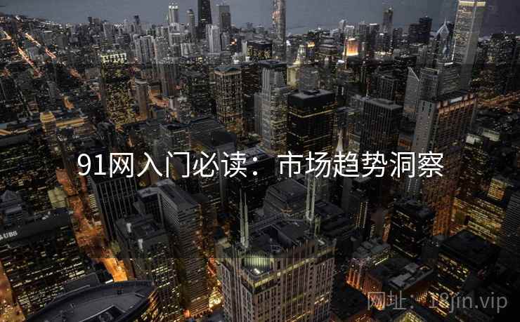 91网入门必读：市场趋势洞察