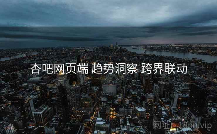 杏吧网页端 趋势洞察 跨界联动